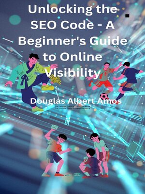 cover image of Unlocking the SEO Code--A Beginner's Guide to Online Visibility